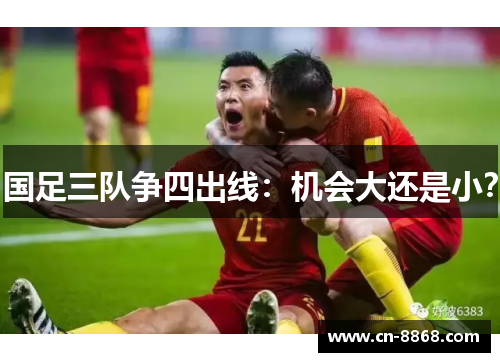 国足三队争四出线：机会大还是小？