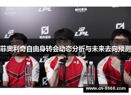 菲奥利奇自由身转会动态分析与未来去向预测