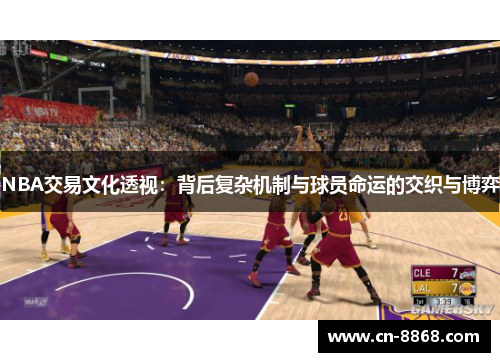 NBA交易文化透视：背后复杂机制与球员命运的交织与博弈