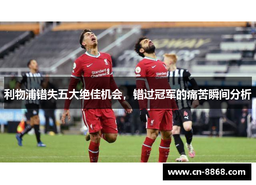 利物浦错失五大绝佳机会，错过冠军的痛苦瞬间分析