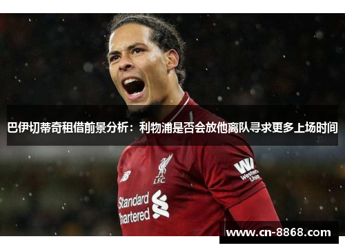 巴伊切蒂奇租借前景分析：利物浦是否会放他离队寻求更多上场时间