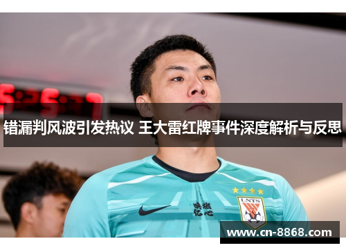 错漏判风波引发热议 王大雷红牌事件深度解析与反思
