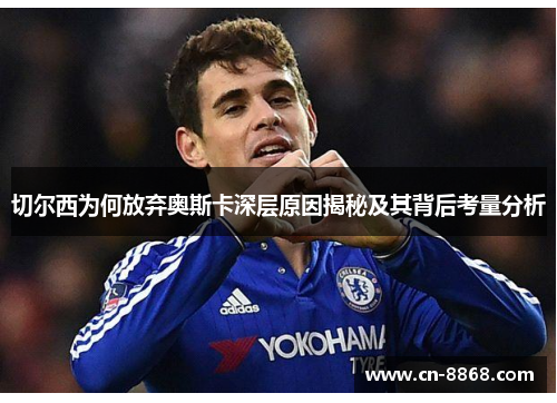 切尔西为何放弃奥斯卡深层原因揭秘及其背后考量分析