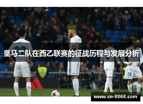 皇马二队在西乙联赛的征战历程与发展分析
