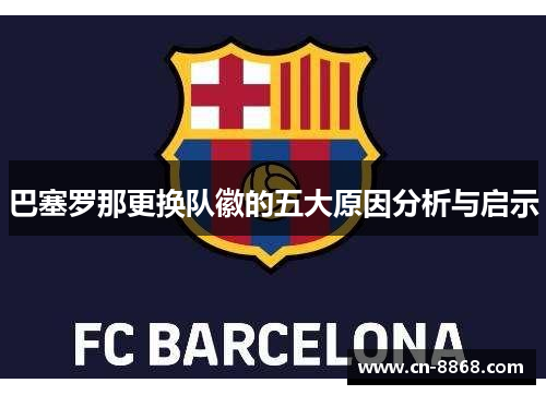巴塞罗那更换队徽的五大原因分析与启示