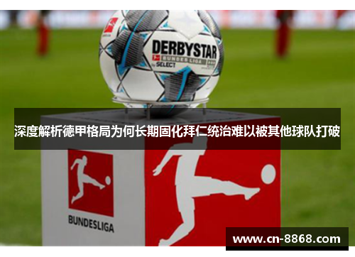 深度解析德甲格局为何长期固化拜仁统治难以被其他球队打破